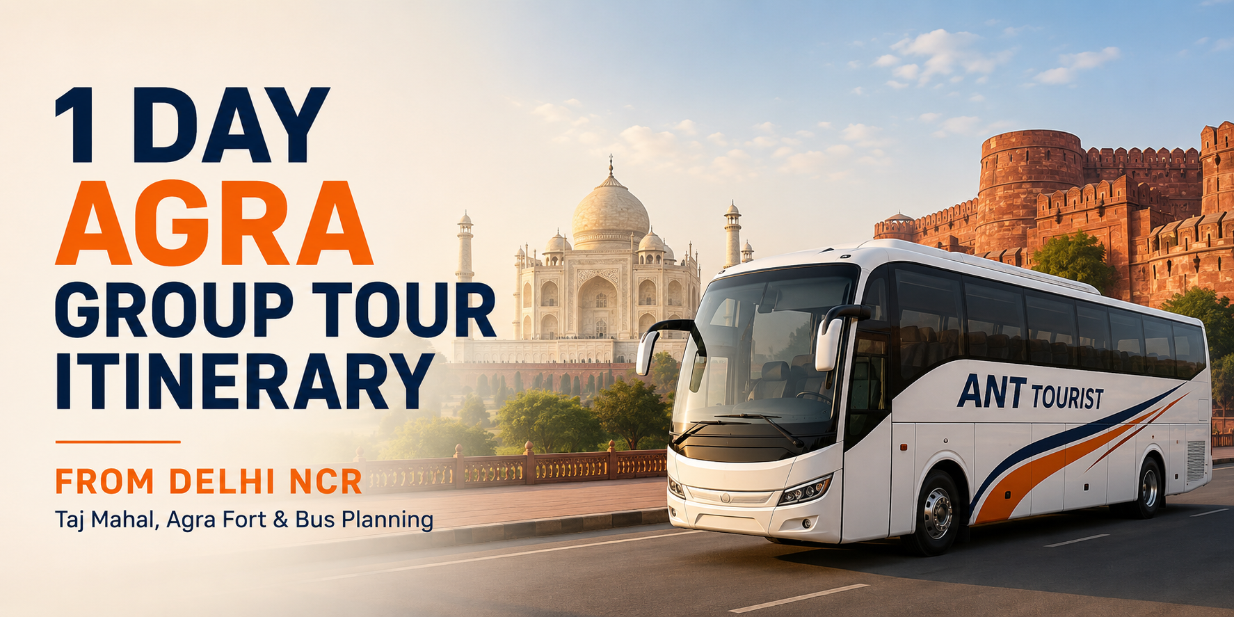 1 Day Agra Group Tour Itinerary from Delhi NCR – Taj Mahal, Agra Fort & Bus Planning